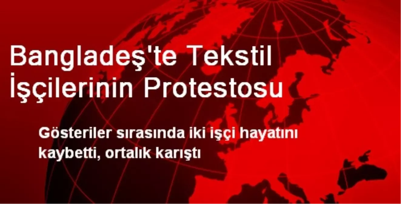 Bangladeş\'te Tekstil İşçilerinin Protestosu Şiddete Dönüştü