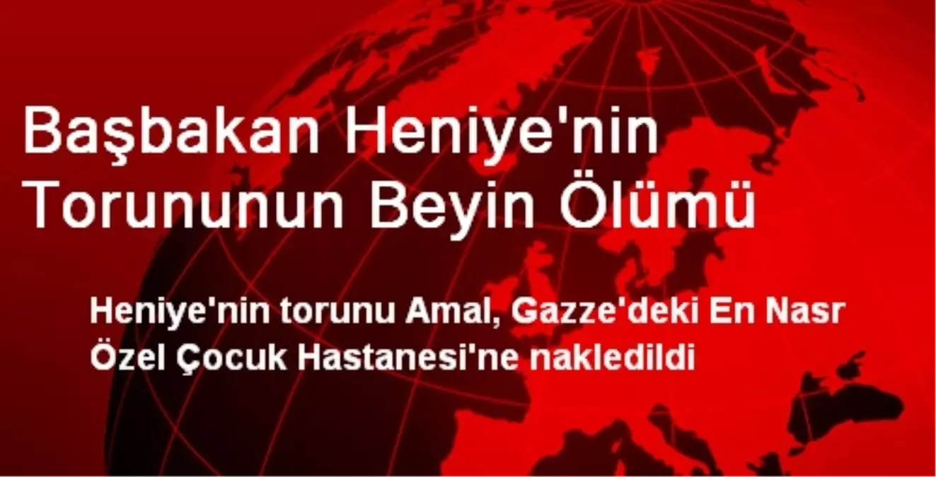 Başbakan Heniye\'nin Torununun Beyin Ölümü