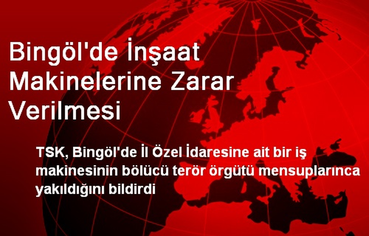 Bingöl\'de İnşaat Makinelerine Zarar Verilmesi