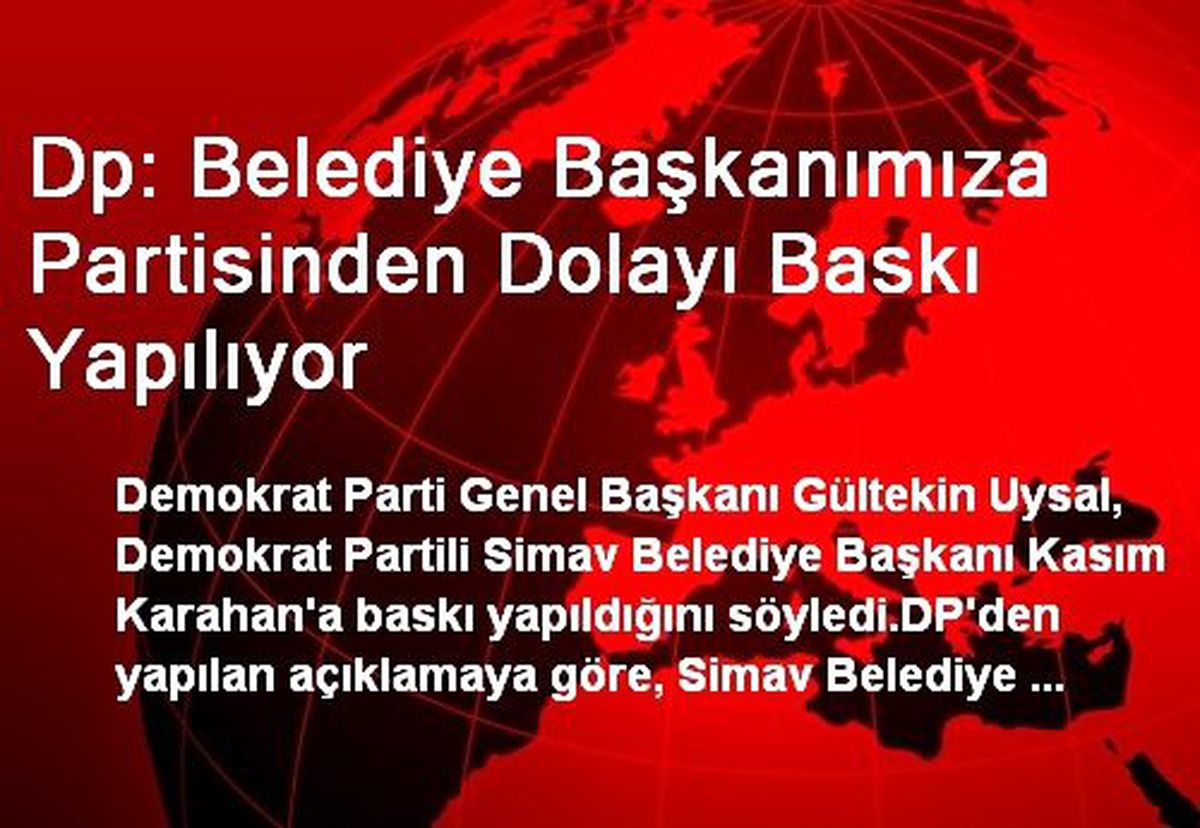 Dp: Belediye Başkanımıza Partisinden Dolayı Baskı Yapılıyor