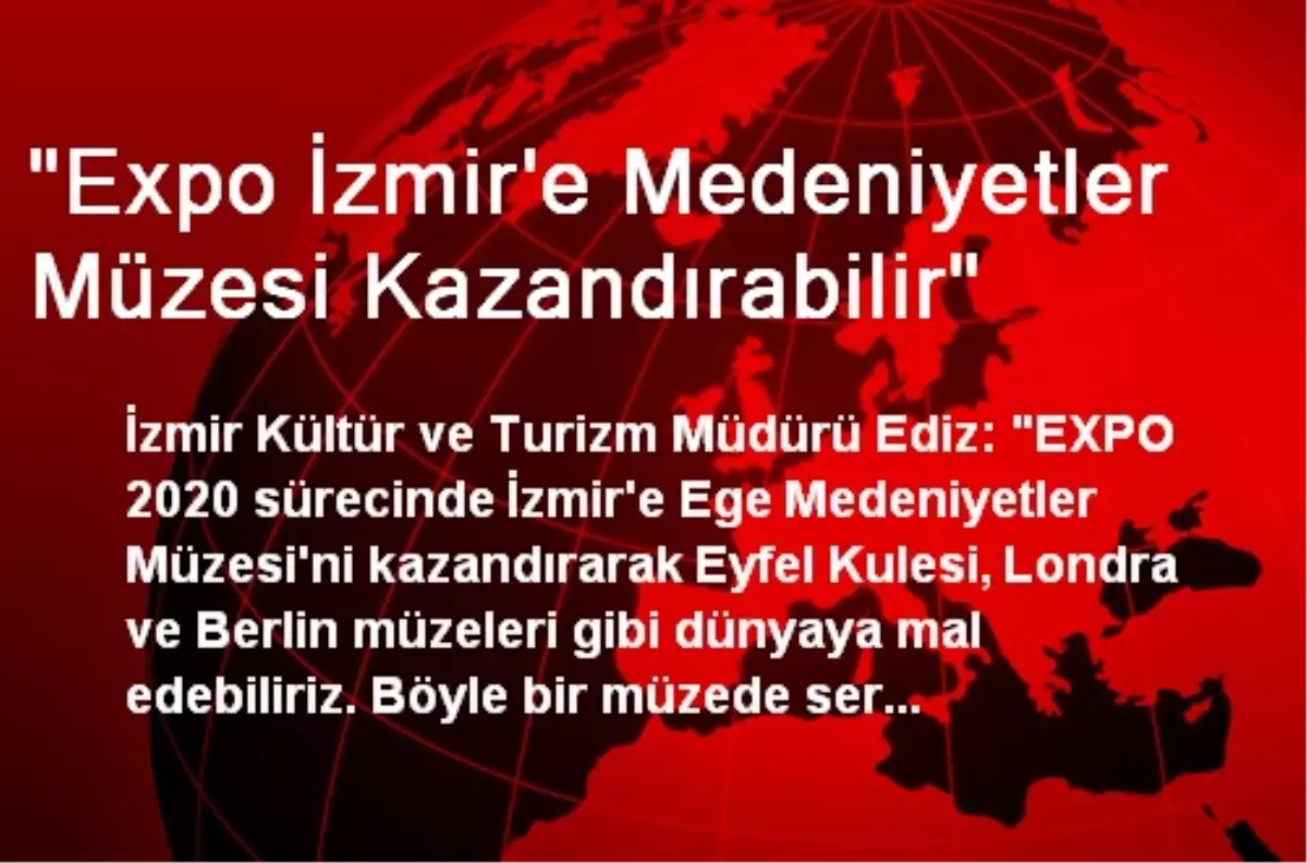 "Expo İzmir\'e Medeniyetler Müzesi Kazandırabilir"