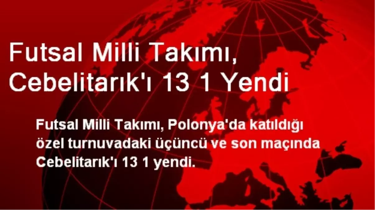 Futsal Milli Takımı, Cebelitarık\'ı 13 1 Yendi