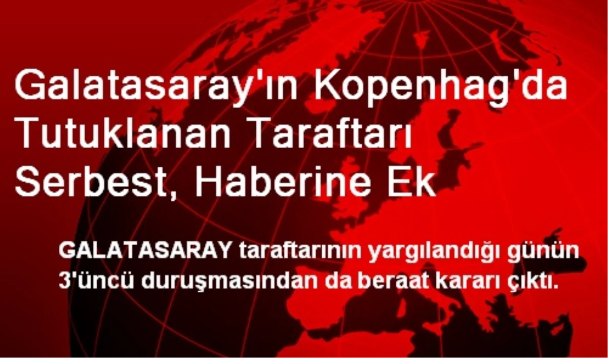 Galatasaray\'ın Kopenhag\'da Tutuklanan Taraftarı Serbest, Haberine Ek
