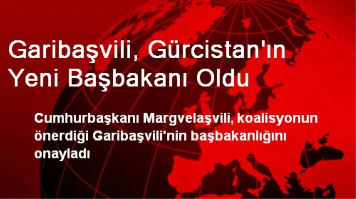 Garibaşvili, Gürcistan\'ın Yeni Başbakanı Oldu