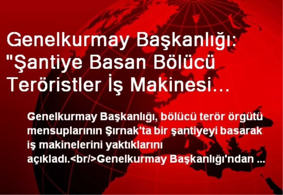 Genelkurmay Başkanlığı: "Şantiye Basan Bölücü Teröristler İş Makinesi Yaktı"