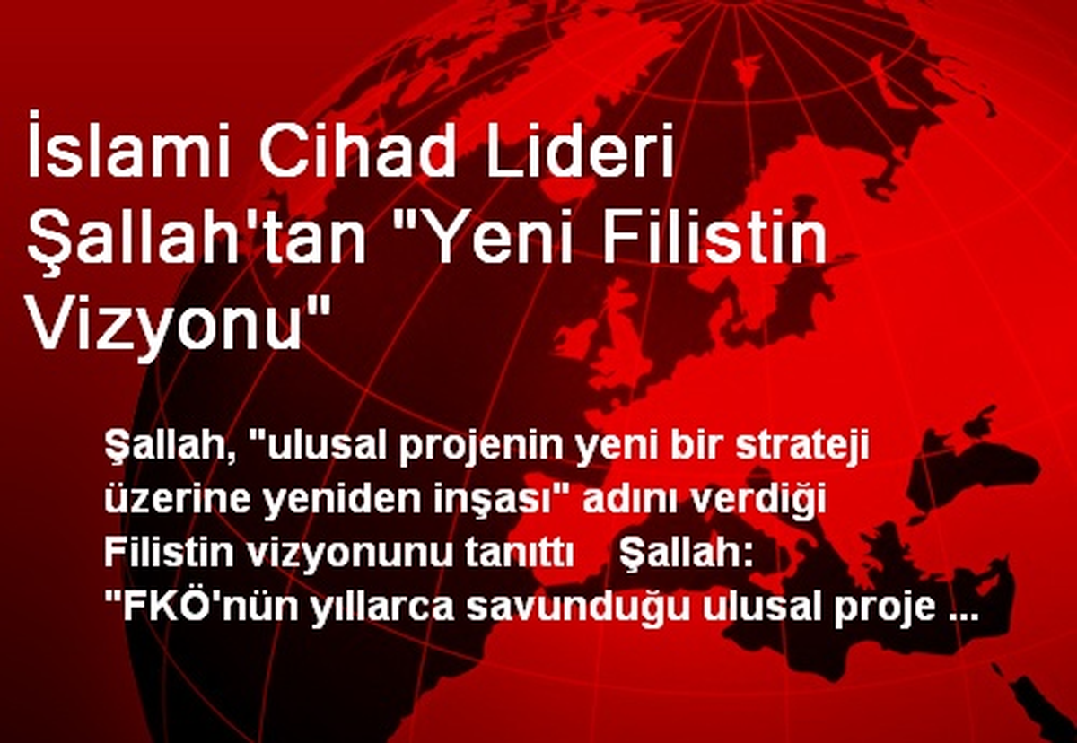 İslami Cihad Lideri Şallah\'tan "Yeni Filistin Vizyonu"