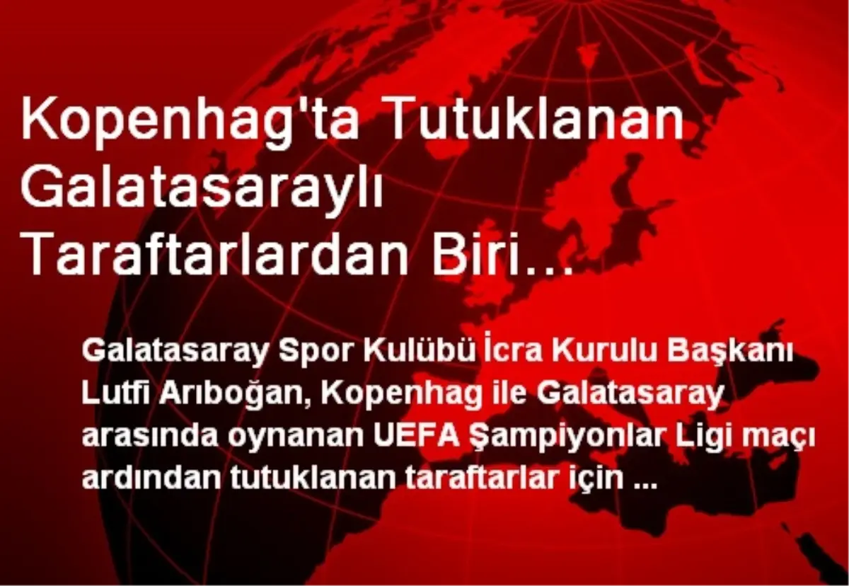 Kopenhag\'ta Tutuklanan Galatasaraylı Taraftarlardan Biri Serbest Bırakıldı