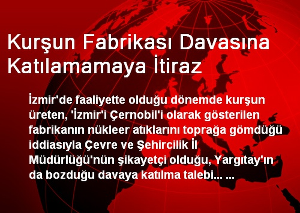 Kurşun Fabrikası Davasına Katılamamaya İtiraz