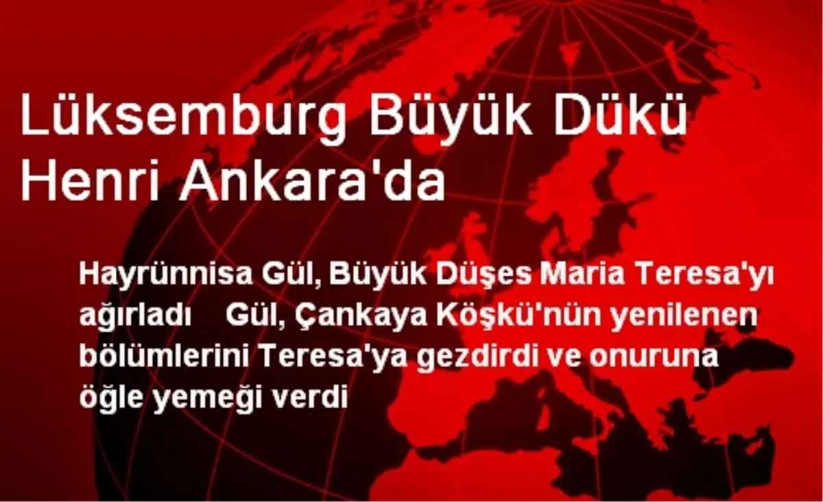 Lüksemburg Büyük Dükü Henri Ankara\'da