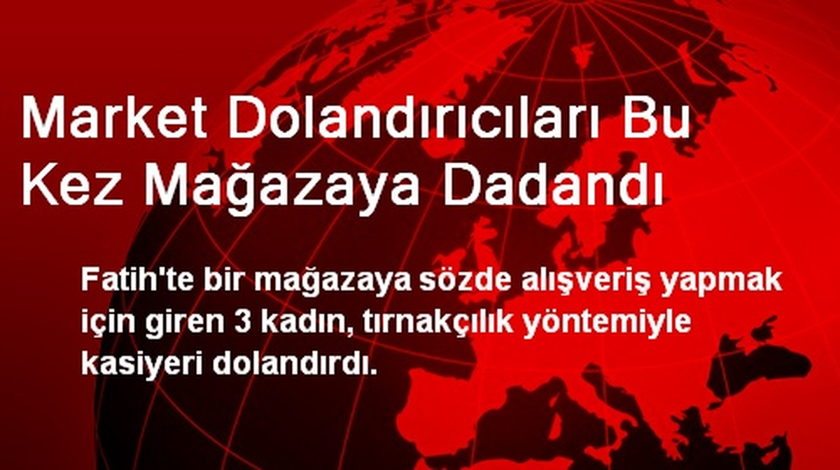 Market Dolandırıcıları Bu Kez Mağazaya Dadandı