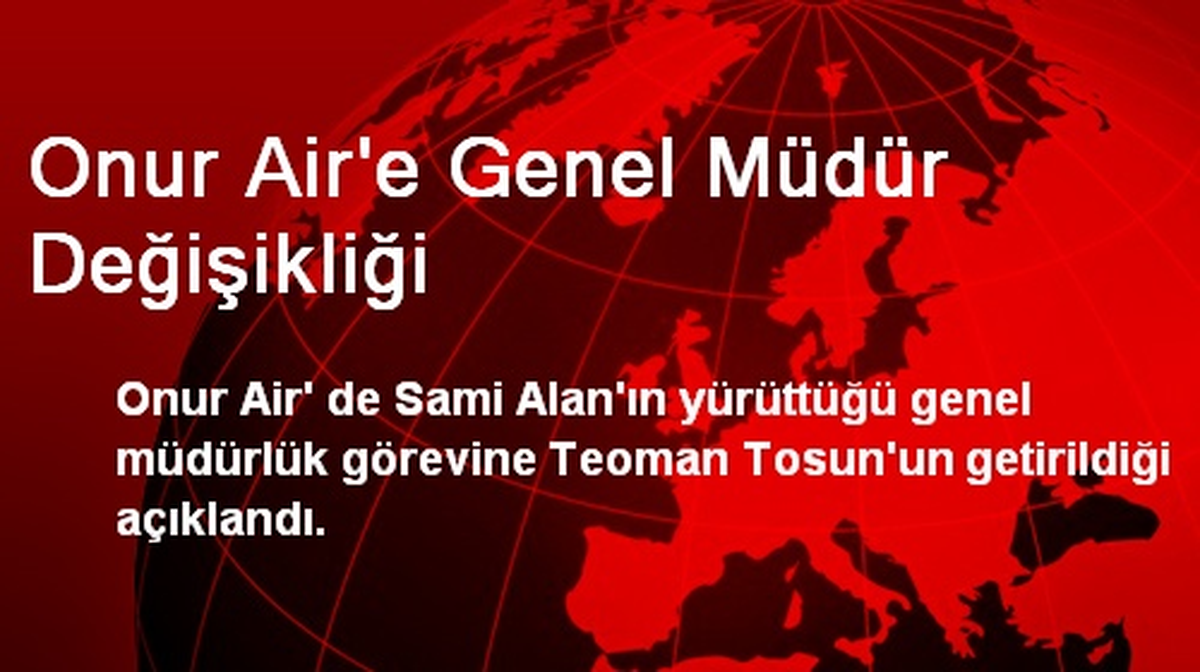 Onur Air\'e Genel Müdür Değişikliği