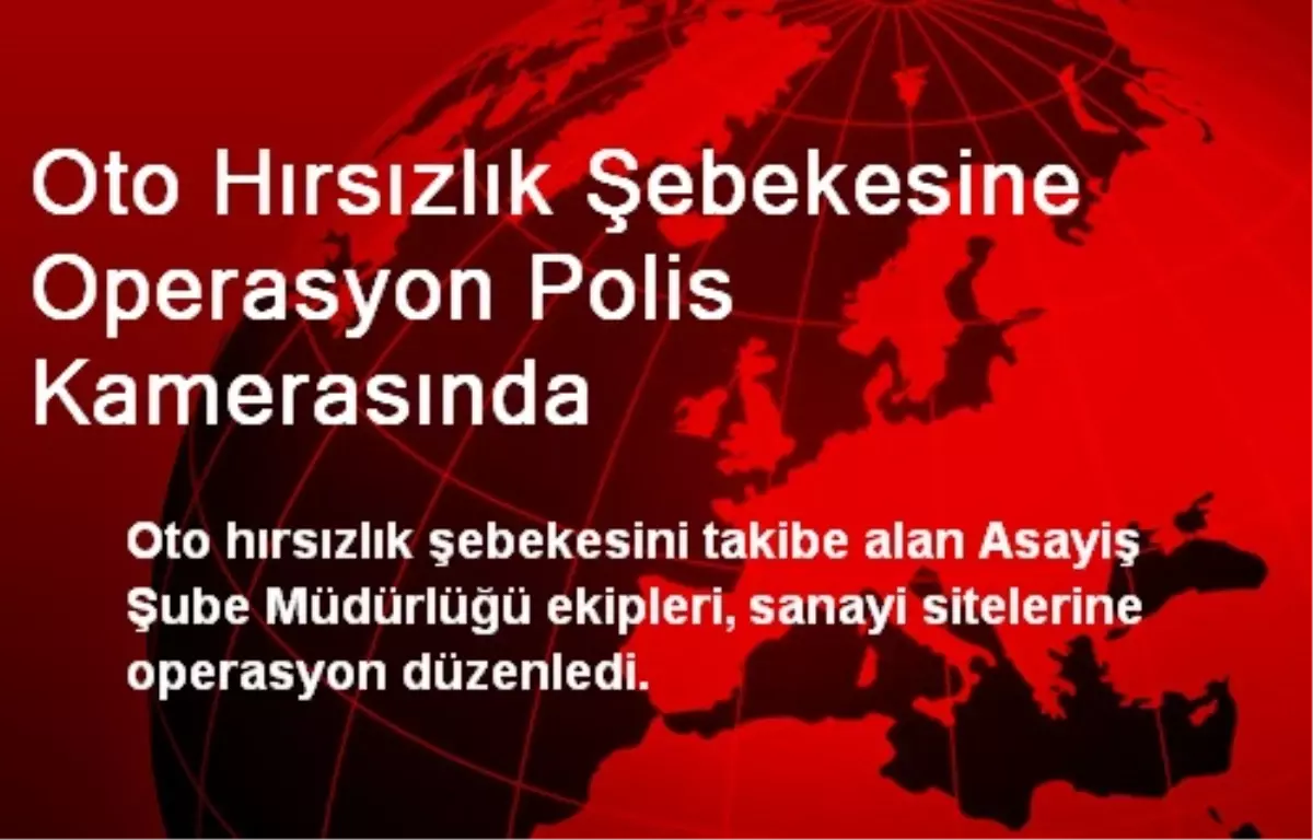 Oto Hırsızlık Şebekesine Operasyon Polis Kamerasında