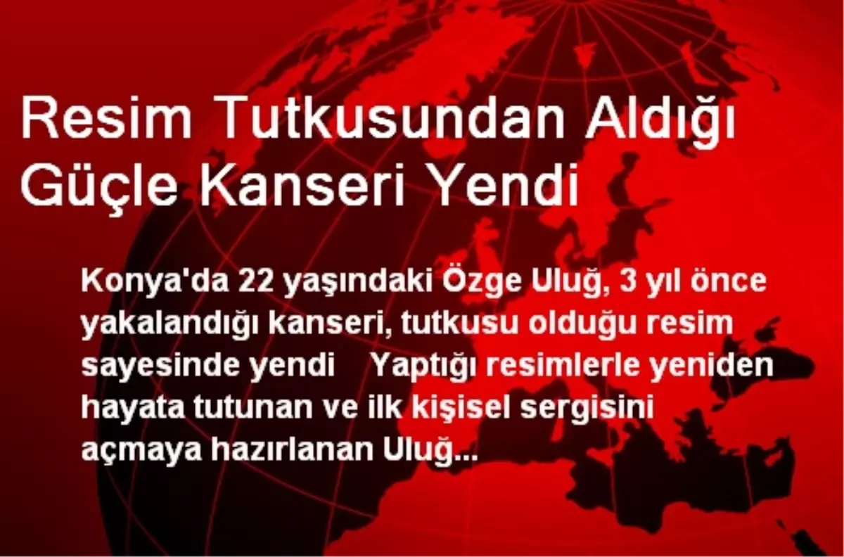 Resim Tutkusundan Aldığı Güçle Kanseri Yendi