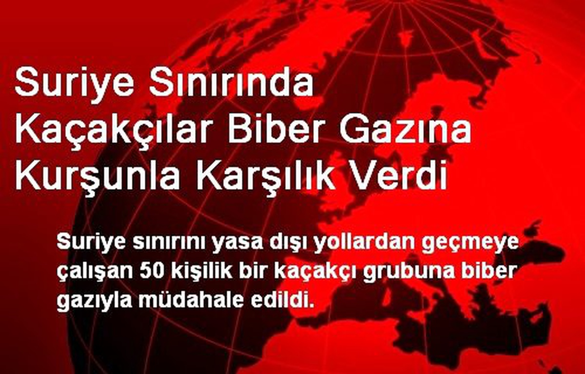 Suriye Sınırında Kaçakçılar Biber Gazına Kurşunla Karşılık Verdi