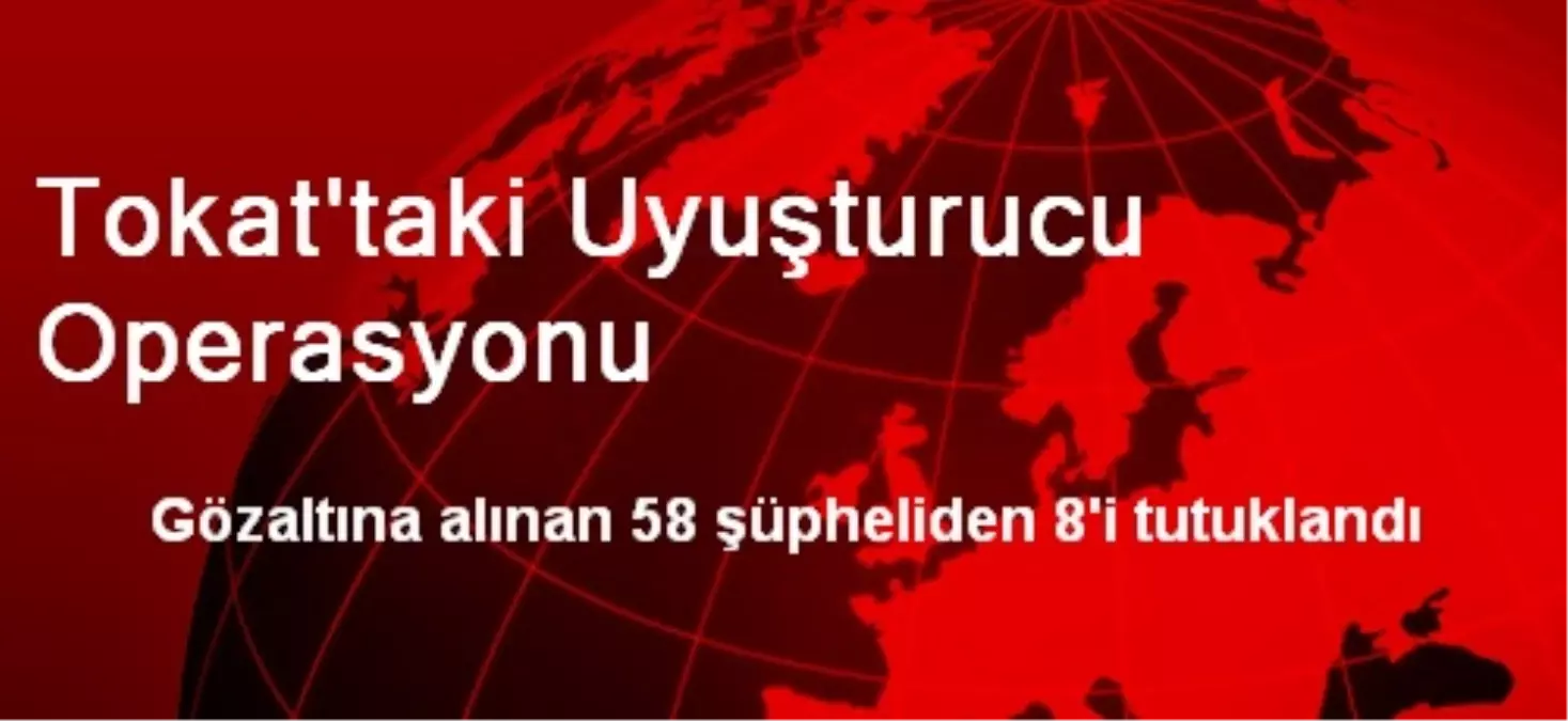 Tokat\'taki Uyuşturucu Operasyonu