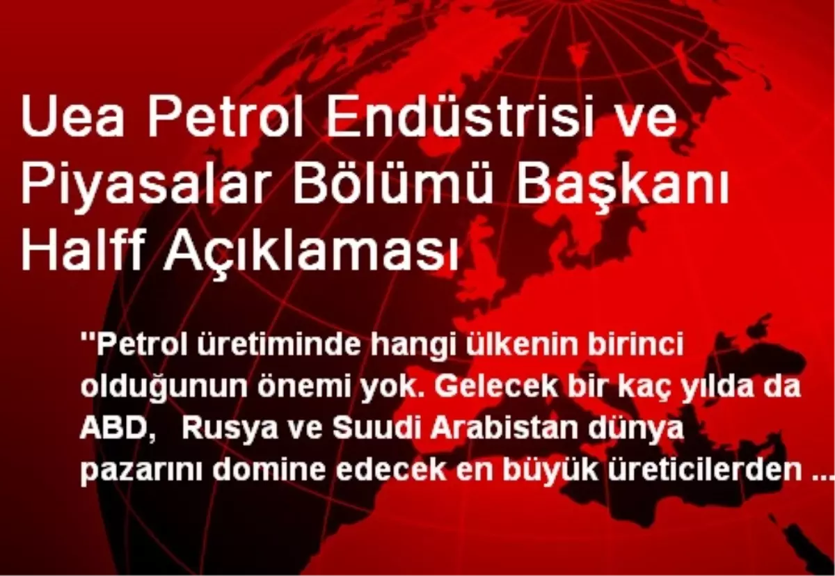 Uea Petrol Endüstrisi ve Piyasalar Bölümü Başkanı Halff Açıklaması