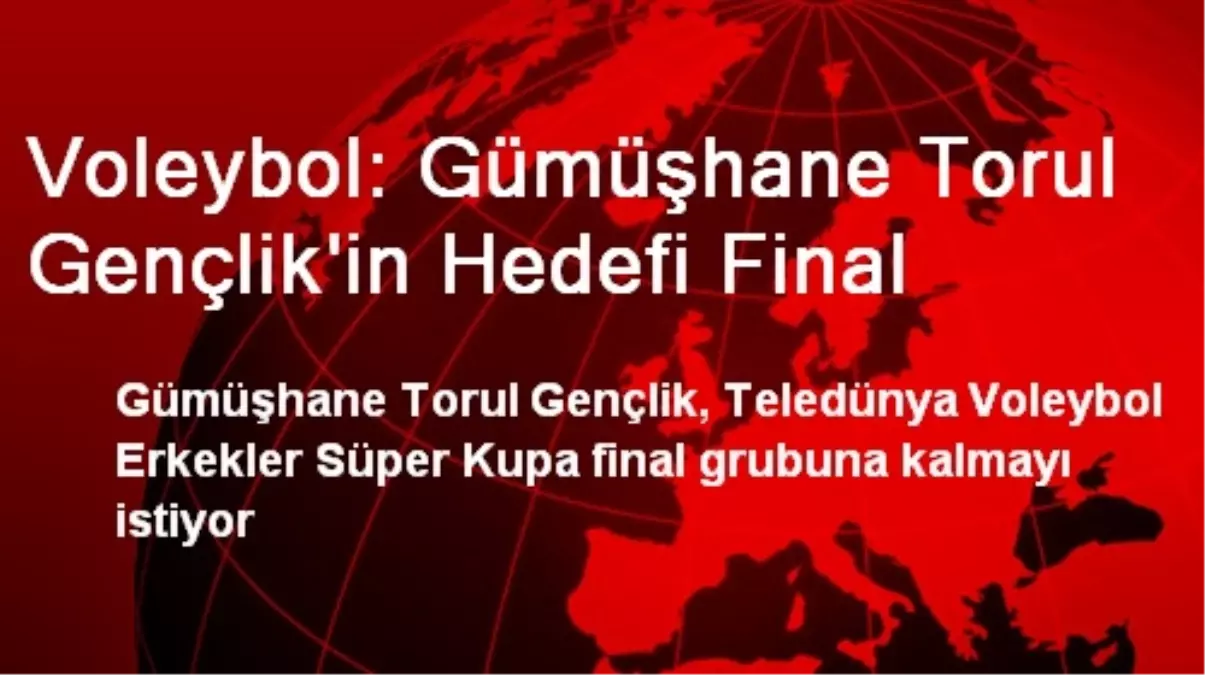 Voleybol: Gümüşhane Torul Gençlik\'in Hedefi Final