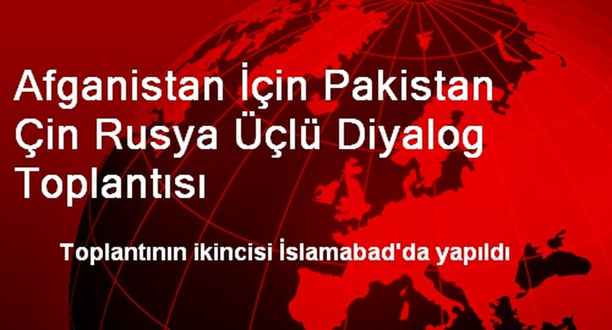 Afganistan İçin Pakistan Çin Rusya Üçlü Diyalog Toplantısı