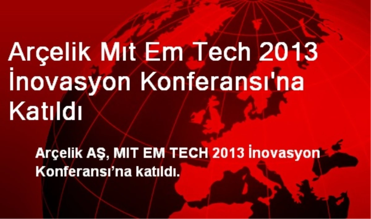 Arçelik Mıt Em Tech 2013 İnovasyon Konferansı\'na Katıldı