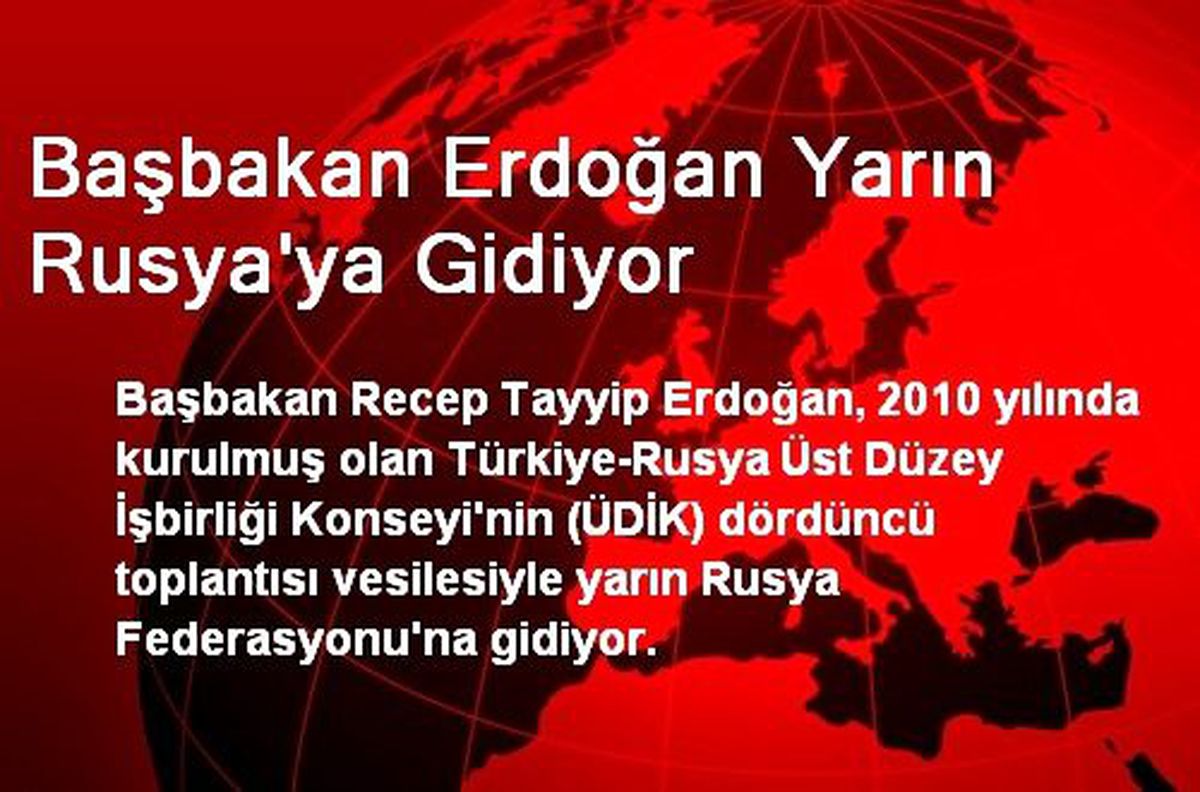 Başbakan Erdoğan Yarın Rusya\'ya Gidiyor