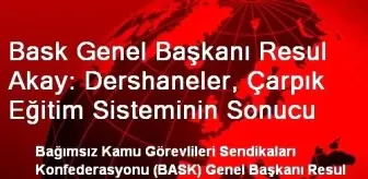 Bask Genel Başkanı Resul Akay: Dershaneler, Çarpık Eğitim Sisteminin Sonucu