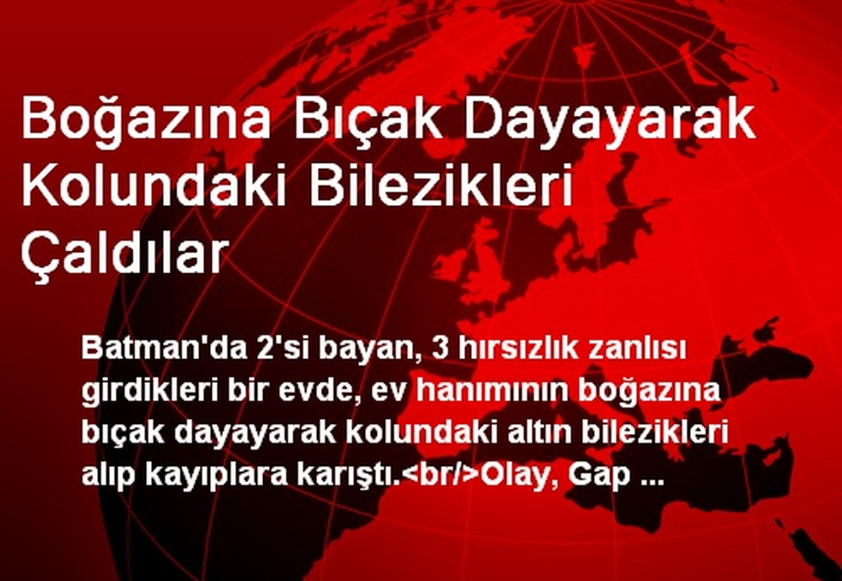 Boğazına Bıçak Dayayarak Kolundaki Bilezikleri Çaldılar