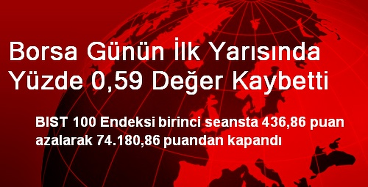 Borsa Günün İlk Yarısında %0,59 Değer Kaybetti