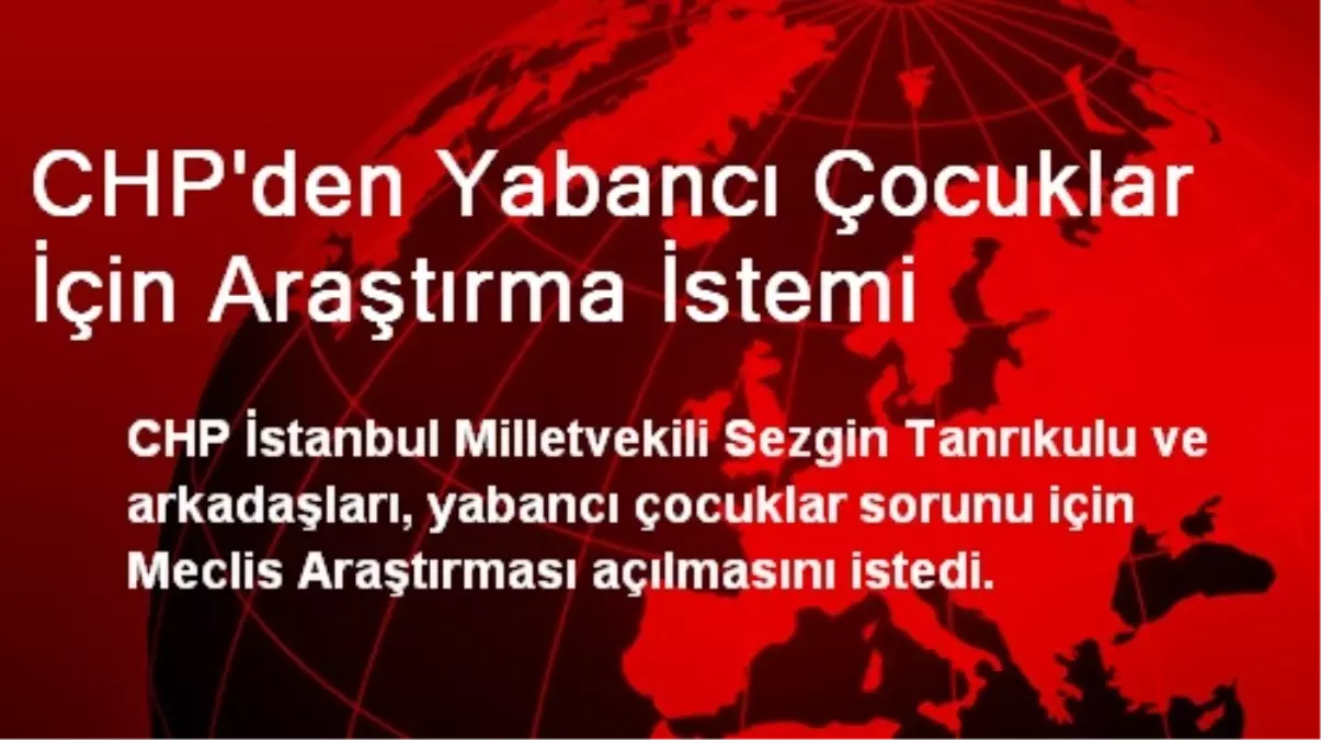 CHP\'den Yabancı Çocuklar İçin Araştırma İstemi