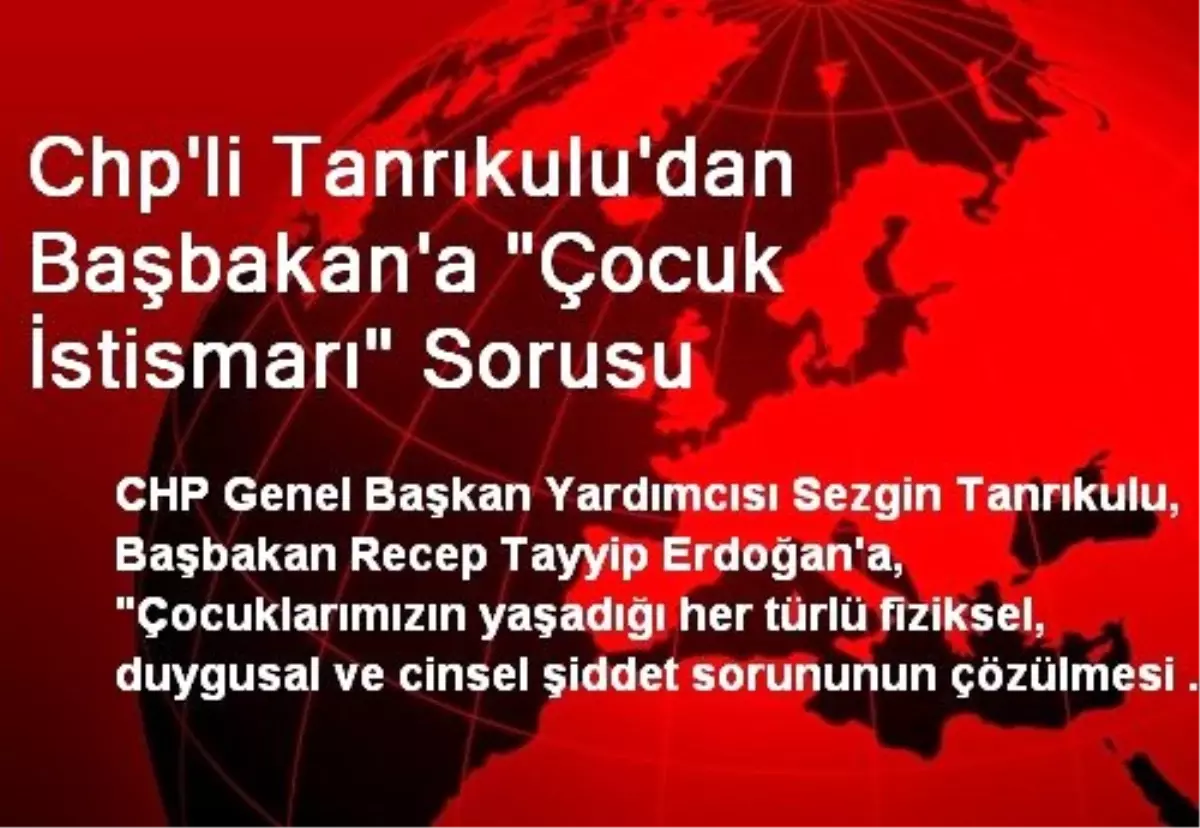 Chp\'li Tanrıkulu\'dan Başbakan\'a "Çocuk İstismarı" Sorusu