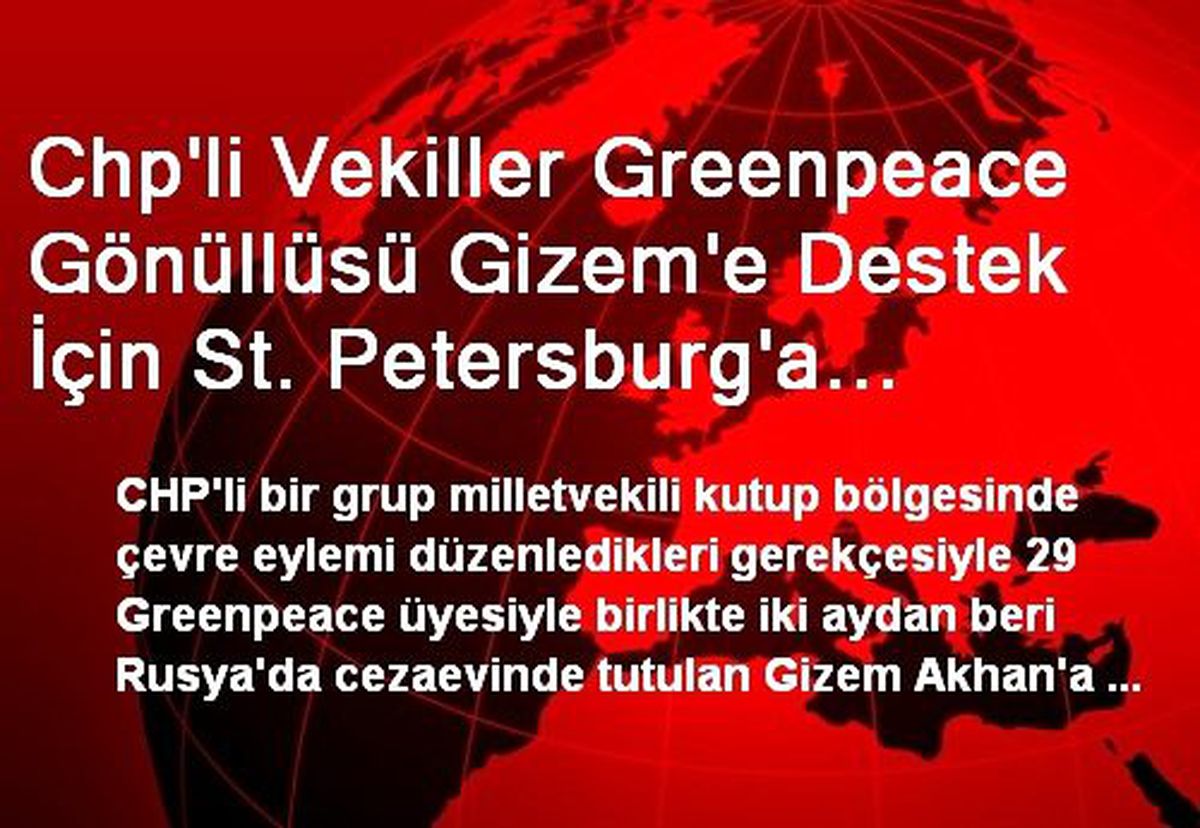 CHP\'li Vekiller Gizem\'e Destek İçin St. Petersburg\'a Gidiyor