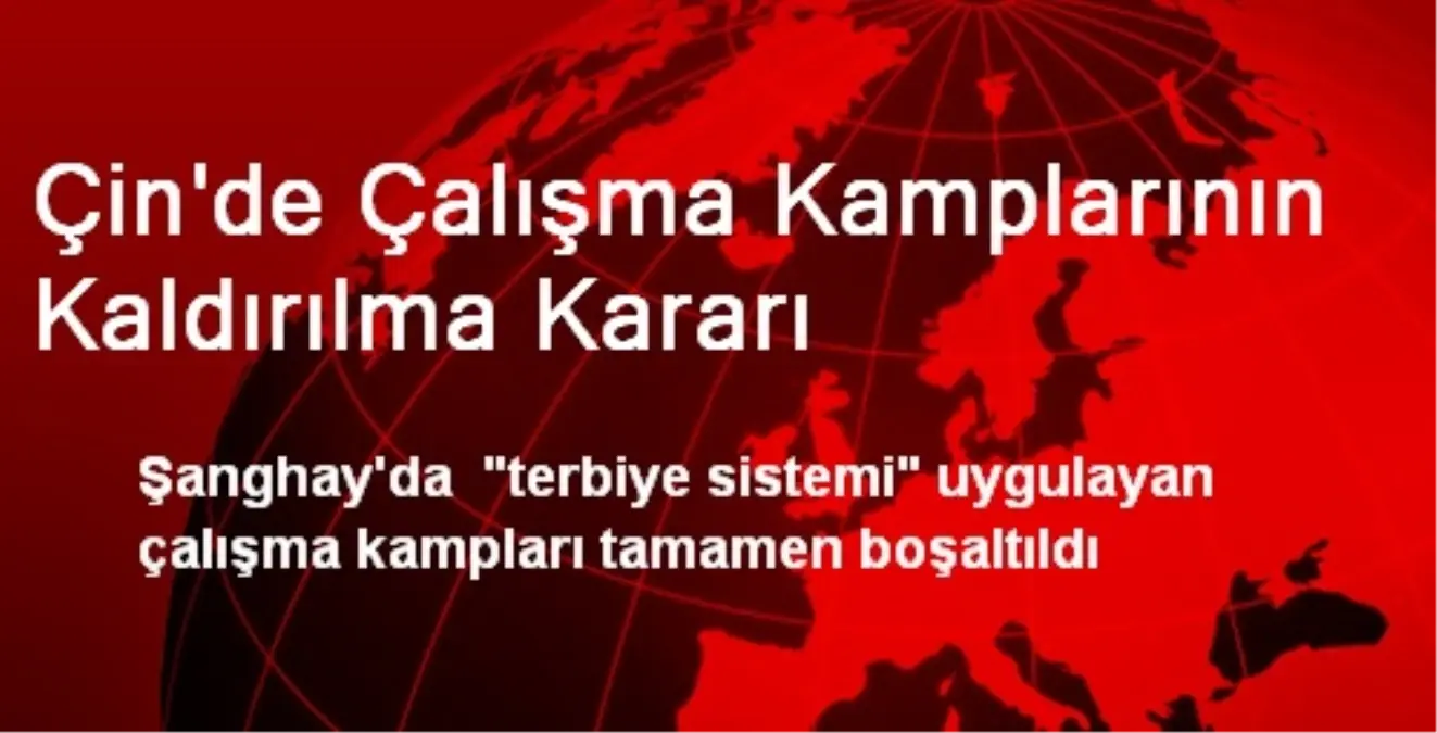 Çin\'de Çalışma Kamplarının Kaldırılma Kararı