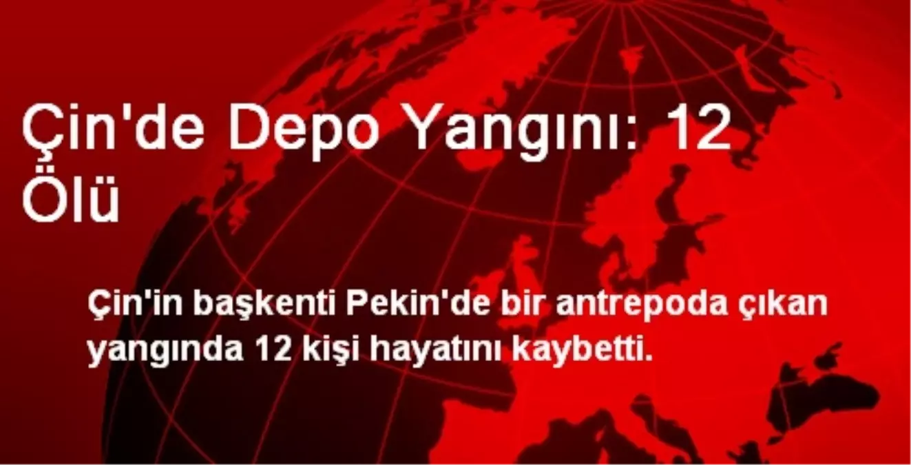 Çin\'de Depo Yangını: 12 Ölü