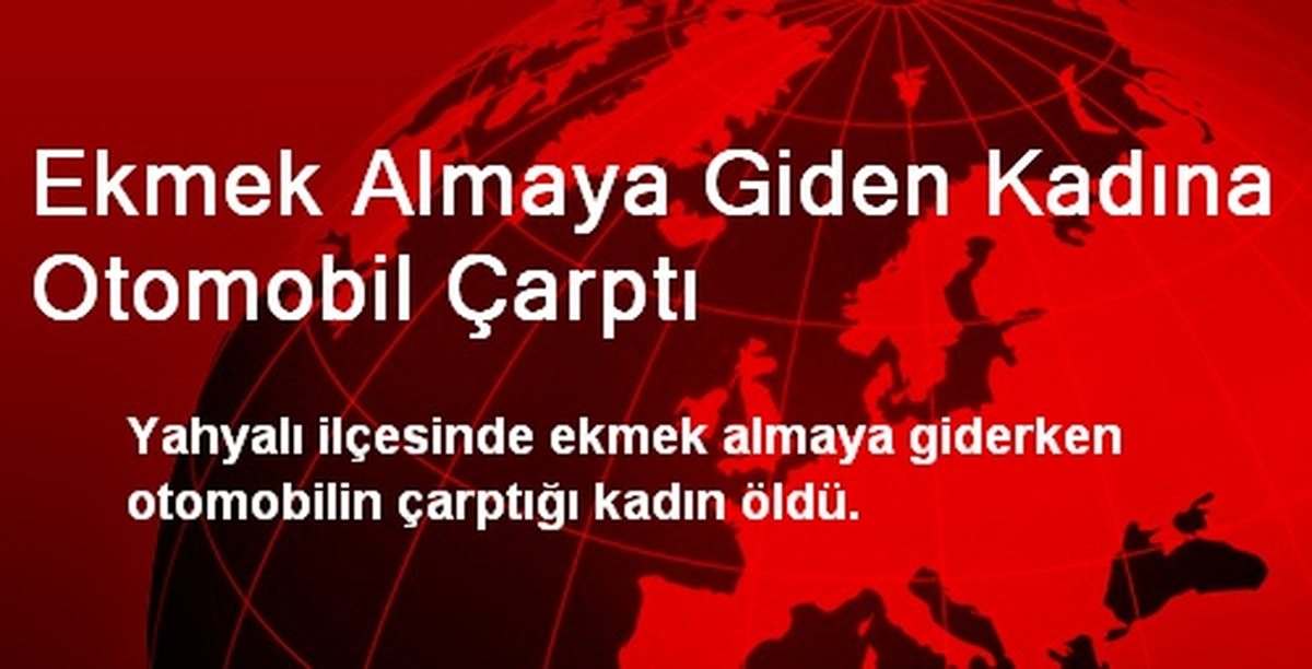 Ekmek Almaya Giden Kadına Otomobil Çarptı