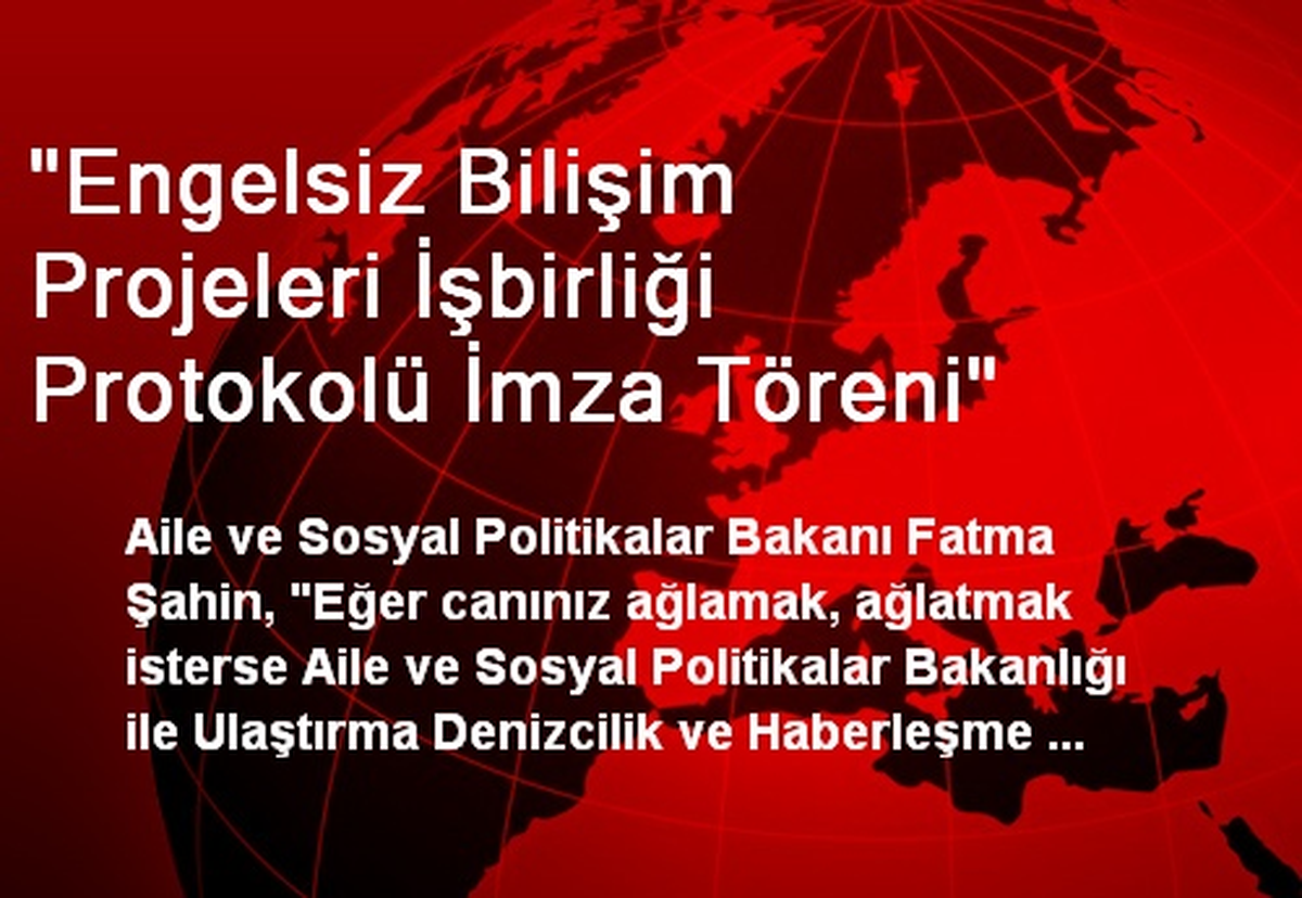 "Engelsiz Bilişim Projeleri İşbirliği Protokolü İmza Töreni"