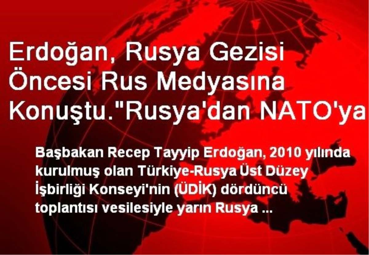 Erdoğan, Rusya Gezisi Öncesi Rus Medyasına Konuştu."Rusya\'dan NATO\'ya Uygun Askeri Ekipmanı...