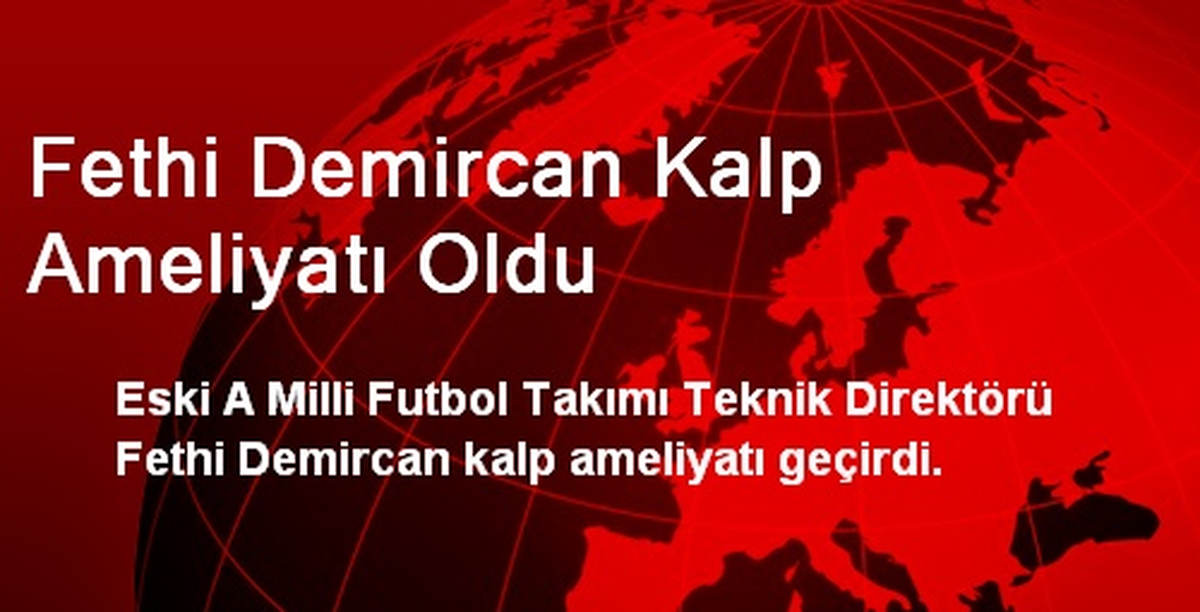 Fethi Demircan Kalp Ameliyatı Oldu