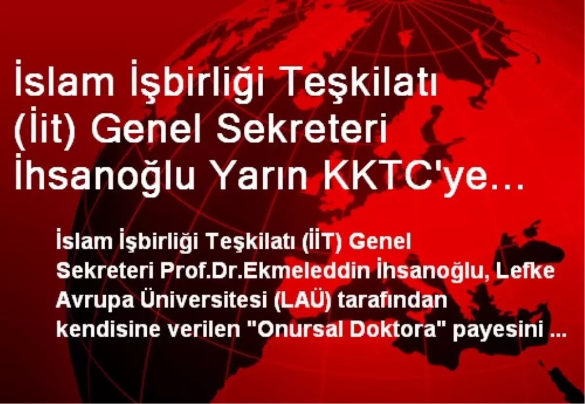 İslam İşbirliği Teşkilatı (İit) Genel Sekreteri İhsanoğlu Yarın KKTC\'ye Gelecek