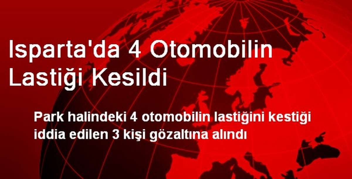 Isparta\'da 4 Otomobilin Lastiği Kesen 3 Kişi Gözaltında