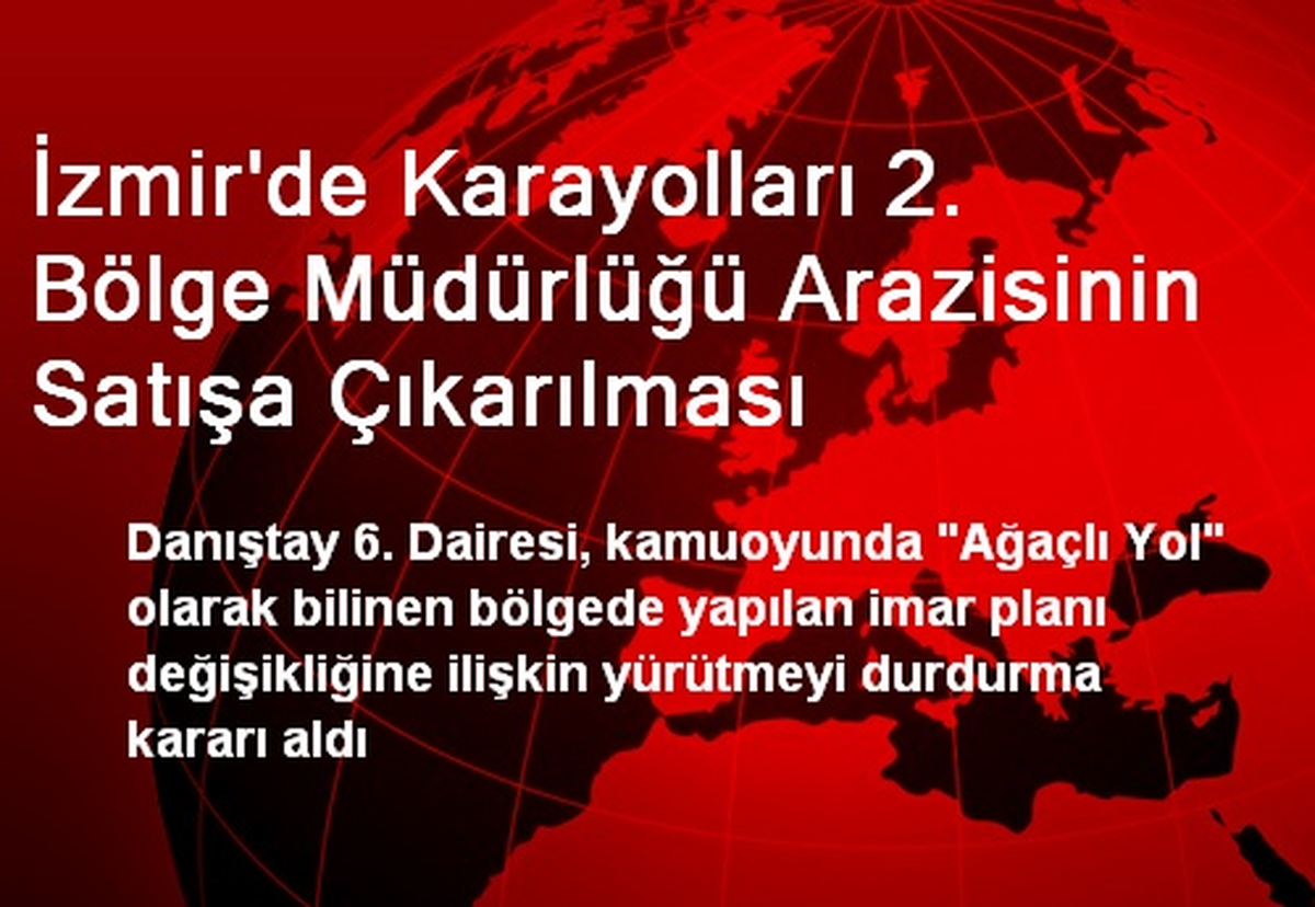 İzmir\'de Karayolları 2. Bölge Müdürlüğü Arazisinin Satışa Çıkarılması