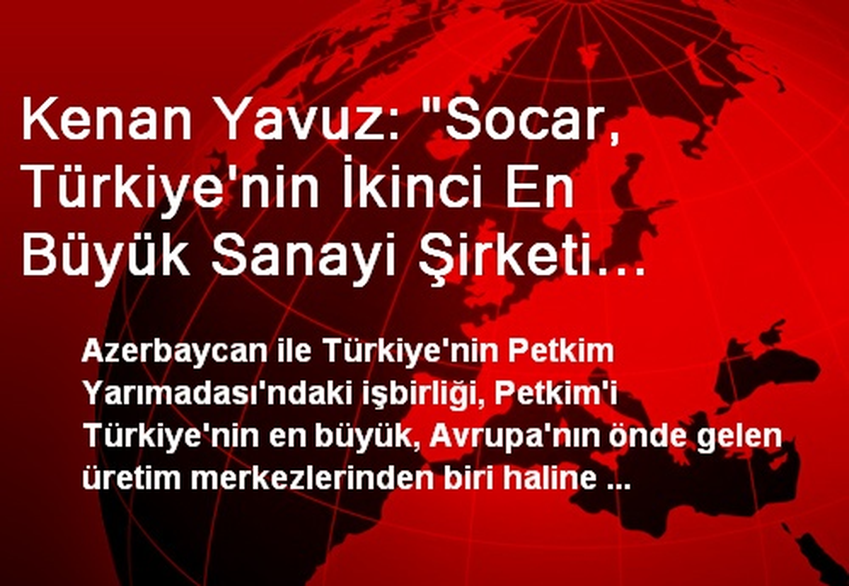 Kenan Yavuz: "Socar, Türkiye\'nin İkinci En Büyük Sanayi Şirketi Olacak"