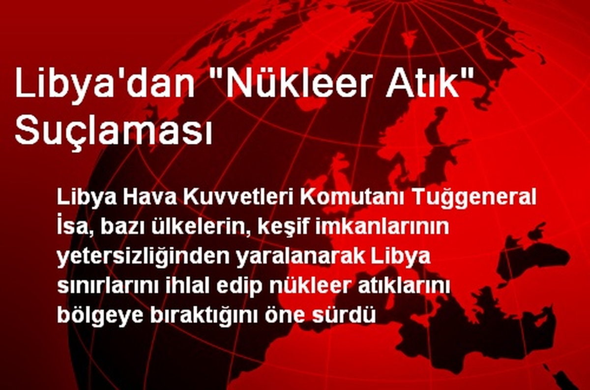 Libya Sınıra Nükleer Atık Bırakıldığını İddia Etti