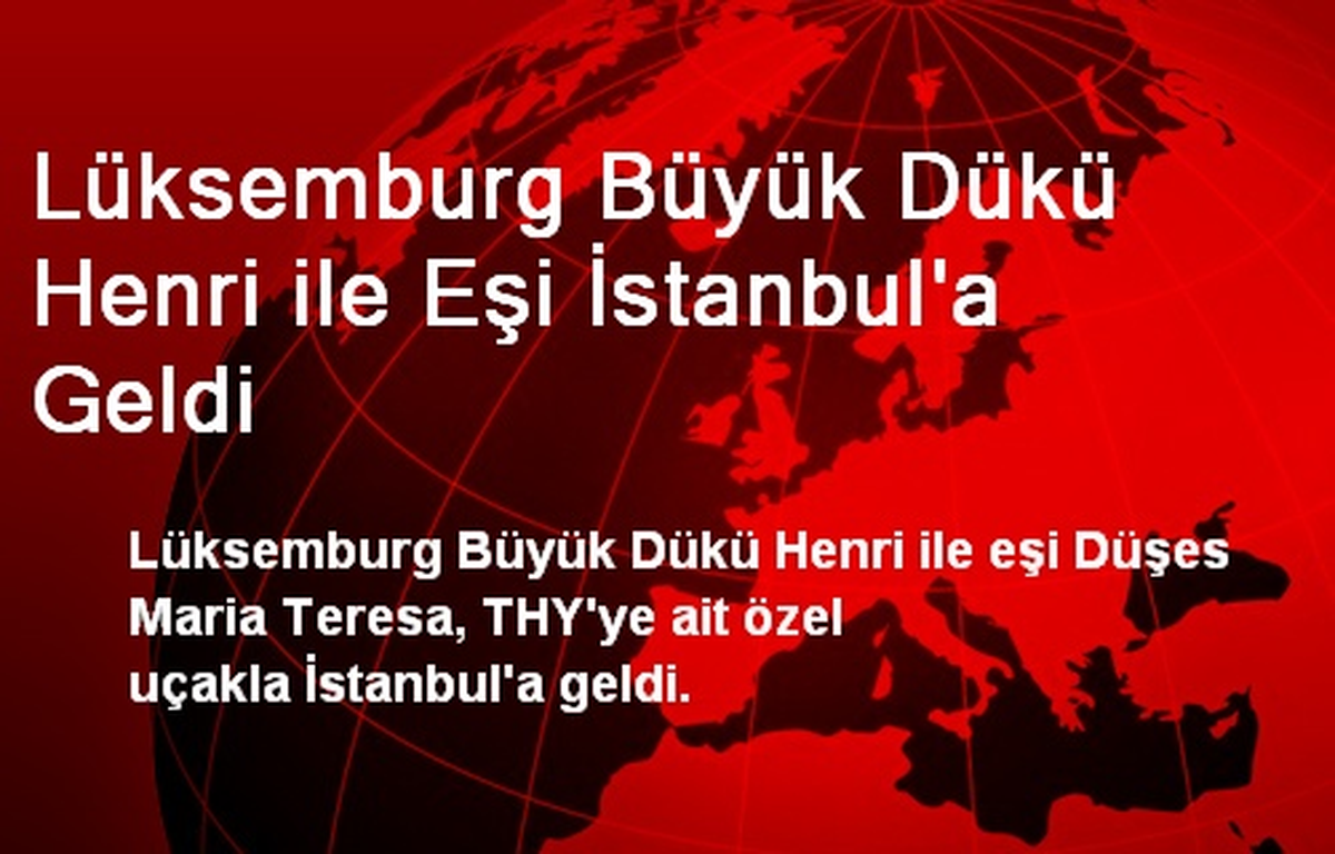 Lüksemburg Büyük Dükü Henri İle Eşi İstanbul\'a Geldi