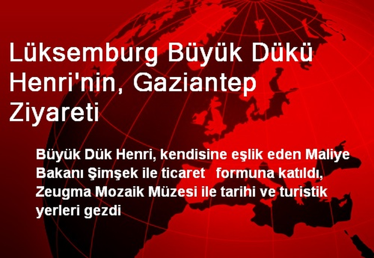 Lüksemburg Büyük Dükü Henri\'nin, Gaziantep Ziyareti