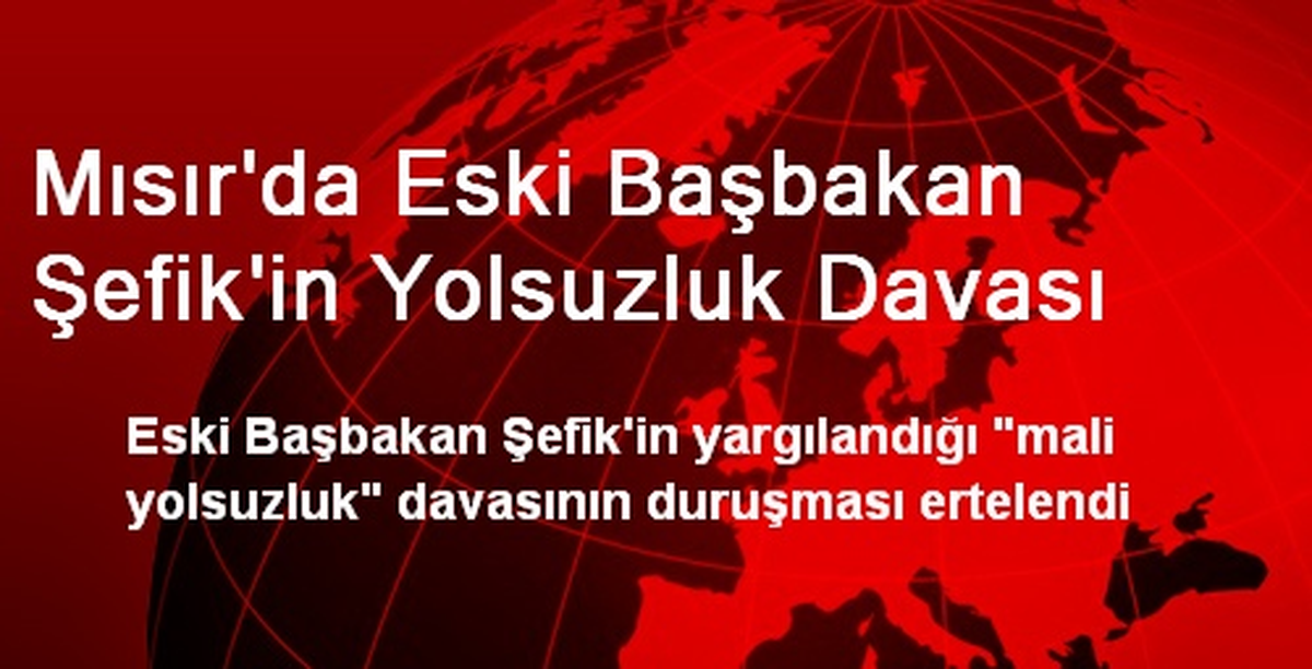 Mısır\'da Eski Başbakan Şefik\'in Yolsuzluk Davası