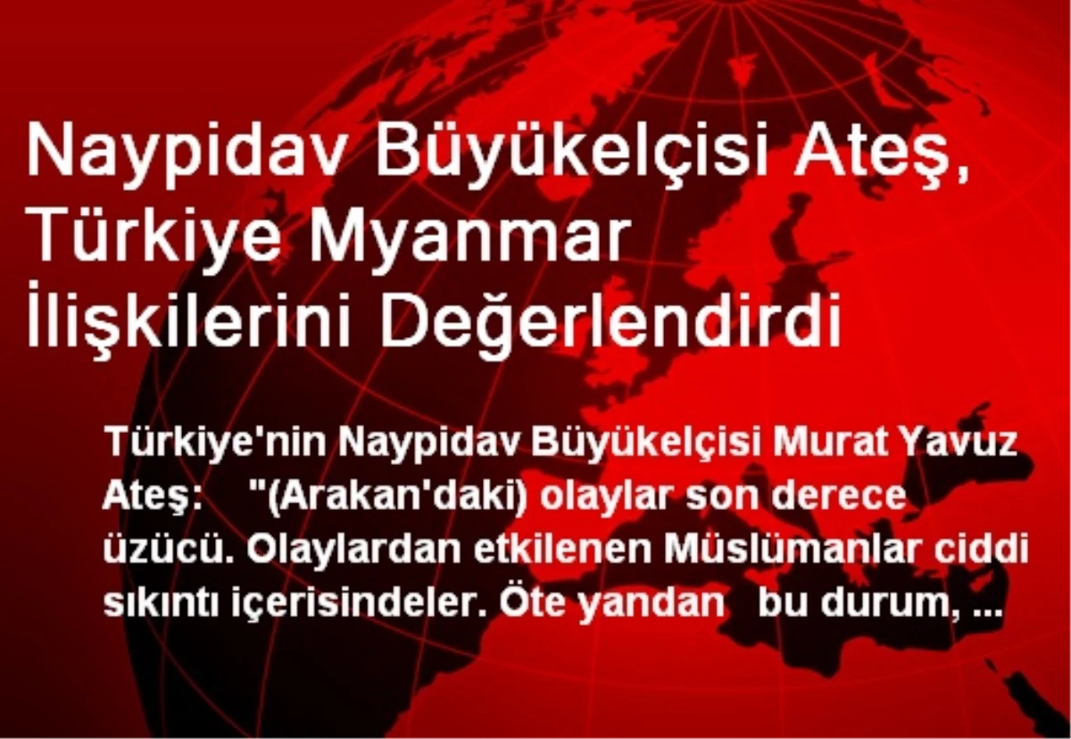 Naypidav Büyükelçisi Ateş, Türkiye Myanmar İlişkilerini Değerlendirdi