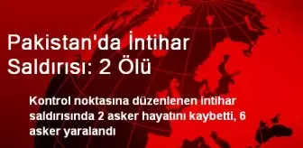 Pakistan'da İntihar Saldırısı: 2 Ölü