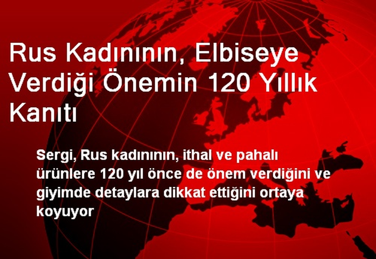 Rus Kadınının, Elbiseye Verdiği Önemin 120 Yıllık Kanıtı