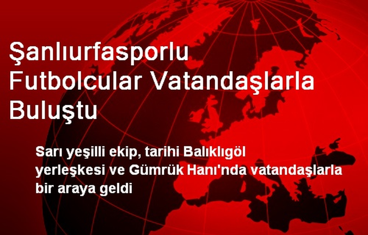Şanlıurfasporlu Futbolcular Vatandaşlarla Buluştu