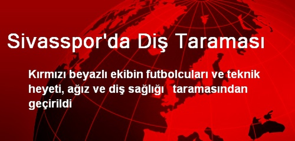 Sivasspor\'da Diş Taraması