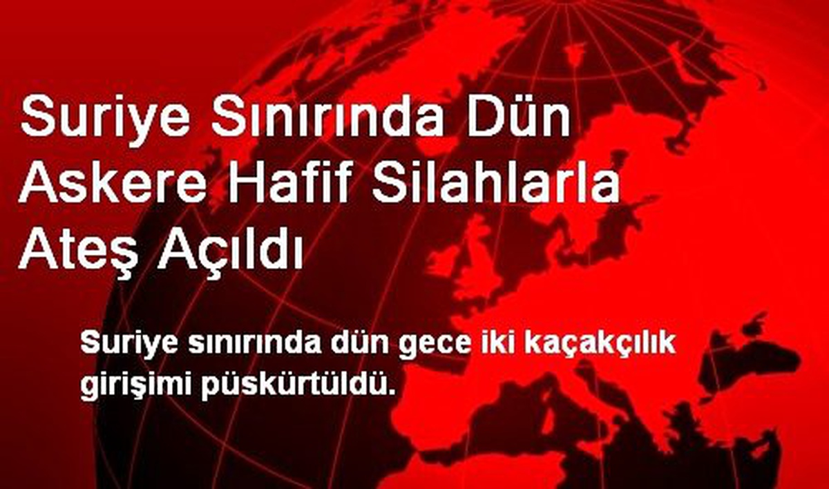 Suriye Sınırında Dün Askere Hafif Silahlarla Ateş Açıldı